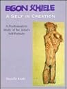 Egon Schiele: A Self in Creation : A Psychoanalytic Study of the Artist's Self-Portraits