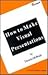 How to Make Visual Presenta...