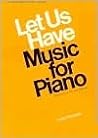 Let Us Have Music for Piano: Seventy-Four Famous Melodies (Let Us Have Music Series) Let Us Have Music for Piano: Seventy-Four Famous Melodies (Let Us Have Music Series)