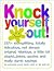 Knock Yourself Out: 237 1/2 Side Splitting, Totally Ridiculous, Not Always Original, Hilarious, a Little Bit Stupid...Jokes, Quotes and Really Dumb Sayings