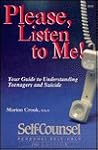 Please, Listen to Me!: Your Guide to Understanding Teenagers and Suicide (Self-Counsel Psychology Series) Please, Listen to Me!: Your Guide to Understanding Teenagers and Suicide (Self-Counsel Psychology Series)