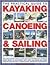 The Practical Guide to Sailing, Kayaking and Canoeing: Includes Expert Advice, Guidelines And Information Covering Every Aspect Of Each Sport, ... Safety To Basic Skills & Advanced Techniques