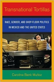 Transnational Tortillas: Race, Gender, and Shop-Floor Politics in Mexico and the United States (Paperback)