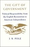 The Gift of Government: Political Responsibility from the English Restoration to American Independence The Gift of Government: Political Responsibility from the English Restoration to American Independence