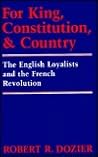 For King, Constitution, and Country: The English Loyalists and the French Revolution