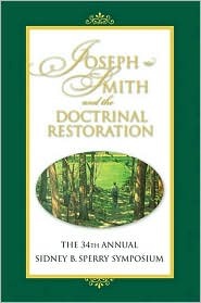 Joseph Smith and the Doctrinal Restoration (Sidney B. Sperry Symposium #34)