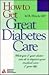 How to Get Great Diabetes Care: What You & Your Doctor Can Do to Improve Your Medical Care & Your Life