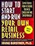 How to Start and Run Your Own Retail Business: Expert Advice from a Leading Business Consultant and Entrepreneur