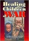 Healing the Children of War: A Handbook for Ministry to Children Who Have Suffered Deep Traumas