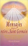 Mensajes Desde El Retiro De Saint Germain/messages from the Retirement of Saint Germain (Spanish Edition) Mensajes Desde El Retiro De Saint Germain/messages from the Retirement of Saint Germain (Spanish Edition)