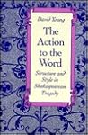 The Action to the Word: Structure and Style in Shakespearean Tragedy