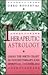 Therapeutic Astrology: Using the Birth Chart in Psychotherapy and Spiritual Counseling