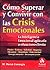 Cómo superar y convivir con las crisis emocionales: La inteligencia emocional aplicada a situaciones límite (Spanish Edition)