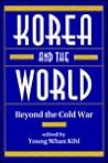 Korea And The World: Beyond The Cold War Korea And The World: Beyond The Cold War