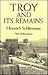 Troy and Its Remains: A Narrative Researches and Discoveries Made on the Site of Ilium and in the Trojan Plain