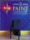 The Complete Book of Paint: A Comprehensive Guide to Paint Techniques for Walls, Floors, Furniture, Fabrics, and Metalwork