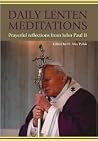 Daily Lenten Meditations: Prayerful Reflections from John Paul II Daily Lenten Meditations: Prayerful Reflections from John Paul II