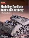 Modeling Realistic Tanks and Artillery: An Illustrated Guide Modeling Realistic Tanks and Artillery: An Illustrated Guide