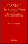 Baseball Between the Wars: Memories of the Game by the Men Who Played It (Baseball and American Society)