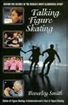 Talking Figure Skating: Behind the Scenes in the World's Most Glamorous Sport Talking Figure Skating: Behind the Scenes in the World's Most Glamorous Sport