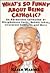What's So Funny About Being Catholic?: An Uproarious Collection of Blasphemous Facts, Unholy Jokes, Irreverent Folklore, and More