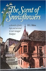 The Scent of Snowflowers: a chronicle of faith, hope and survival in war ravaged Budapest (Hardcover)