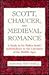 Scott, Chaucer and Medieval Romance: A Study in Sir Walter Scott's Indebtedness to the Literature of the Middle Ages
