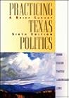 Practicing Texas Politics: A Brief Survey Practicing Texas Politics: A Brief Survey