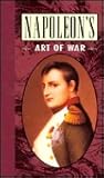 Napoleons Art of War by Napoléon Bonaparte Napoleons Art of War by Napoléon Bonaparte