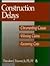 Construction Delays: Documenting Causes, Winning Claims, Recovering Costs