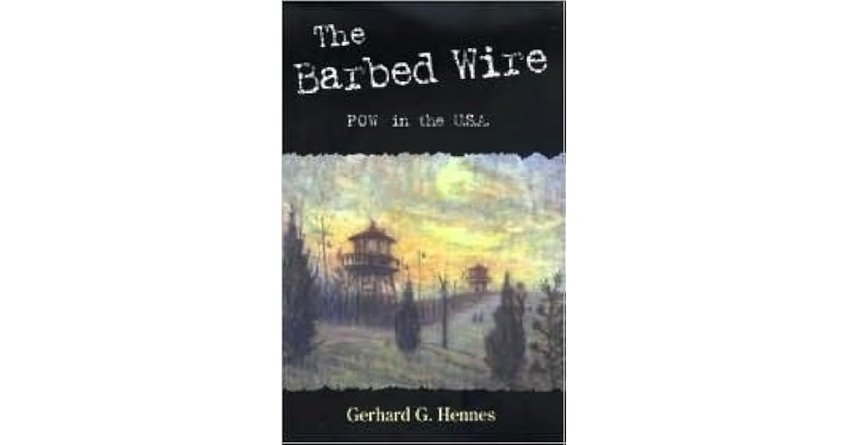 The Barbed Wire POW in the U.S.A by Gerhard G. Hennes