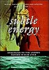 Subtle Energy: Awakening the Unseen Forces in Our Lives