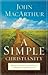 A Simple Christianity by John F. MacArthur Jr.