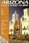 Arizona Discovery Guide: A Remarkably Useful Travel Companion for Motorists, Rivers and Other Explorers
