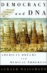 Democracy and DNA: American Dreams and Medical Progress Democracy and DNA: American Dreams and Medical Progress
