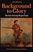 Background to Glory by John Bakeless
