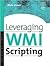 Leveraging WMI Scripting: Using Windows Management Instrumentation to Solve Windows Management Problems (HP Technologies)