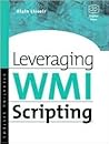 Leveraging WMI Scripting: Using Windows Management Instrumentation to Solve Windows Management Problems (HP Technologies)
