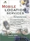 Mobile Location Services: The Definitive Guide Mobile Location Services: The Definitive Guide