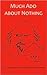 Much Ado about Nothing by William Shakespeare Much Ado about Nothing by William Shakespeare