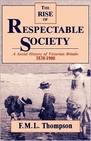 The Rise of Respectable Society: A Social History of Victorian Britain, 1830-1900 (Paperback)