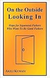 On the Outside Looking in: Hope for Separated Fathers Who Want to Be Good Fathers