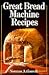Great Bread Machine Recipes