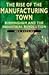 The Rise of the Manufacturing Town by Eric Hopkins