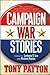 Campaign War Stories: Real-Life Stories told by The Fired Guns Who Were There When The Shootouts Occurred