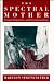The Spectral Mother: Freud, Feminism, and Psychoanalysis