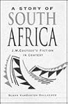 A Story of South Africa: J. M. Coetzee’s Fiction in Context A Story of South Africa: J. M. Coetzee’s Fiction in Context