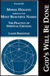 Moral Healing Through the Most Beautiful Names: The Practice of Spiritual Chivalry (God's Will Be Done, Vol. 3)