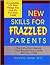 New Skills for Frazzled Parents: The Instruction Manual That Should Have Come With Your Child