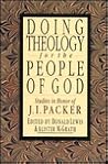 Doing Theology for the People of God: Studies in Honor of J.I. Packer Doing Theology for the People of God: Studies in Honor of J.I. Packer